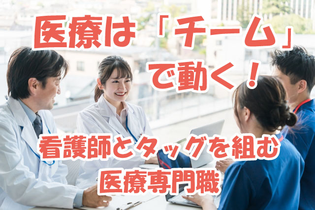 医療は「チーム」で動く！看護師とタッグを組む医療専門職
